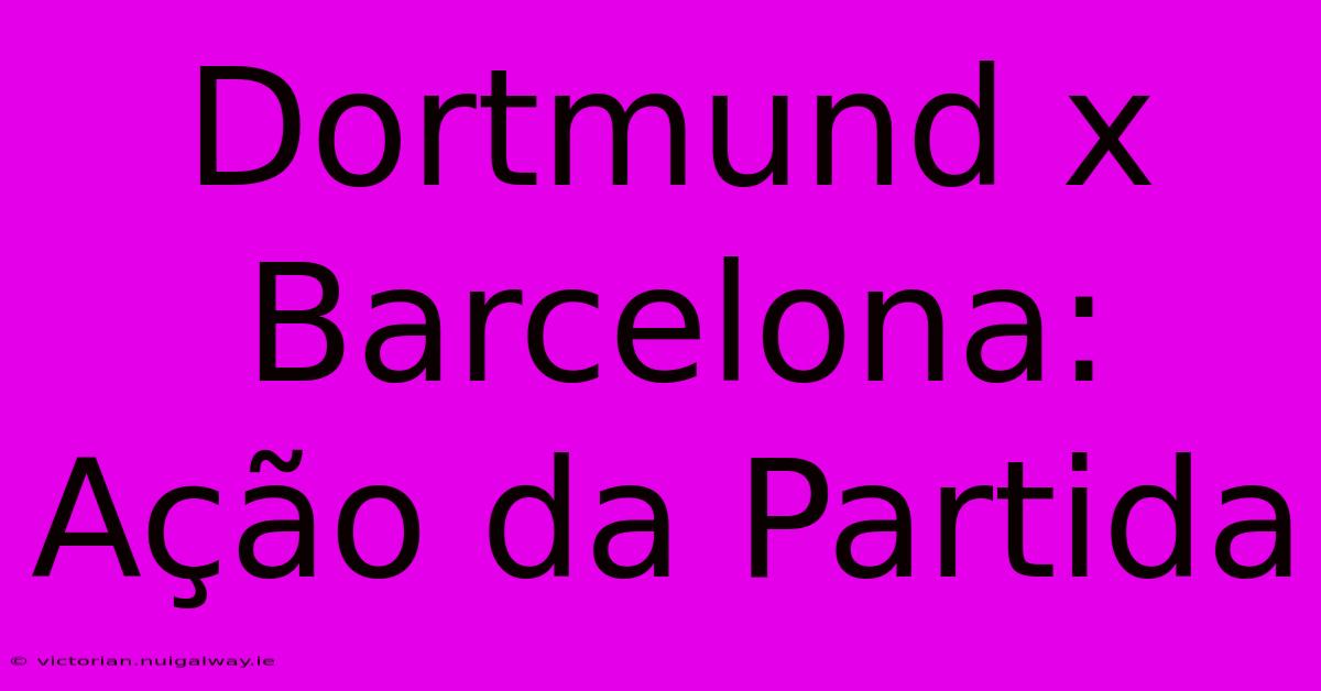 Dortmund X Barcelona: Ação Da Partida