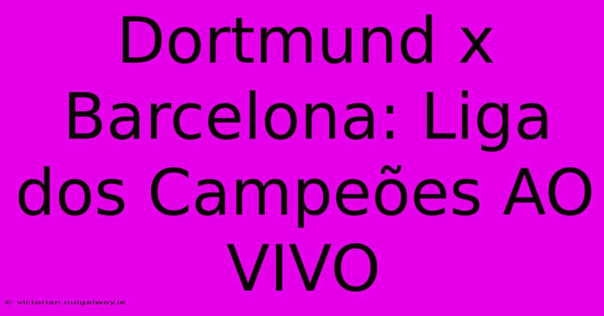 Dortmund X Barcelona: Liga Dos Campeões AO VIVO