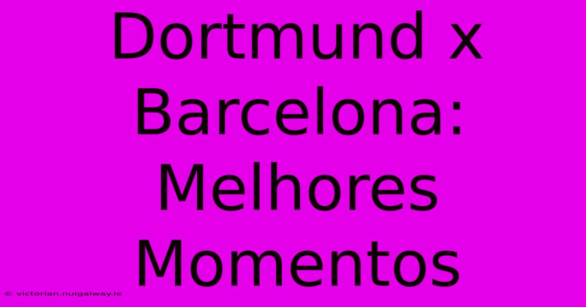 Dortmund X Barcelona: Melhores Momentos