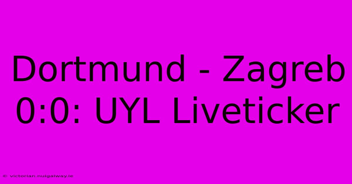 Dortmund - Zagreb 0:0: UYL Liveticker