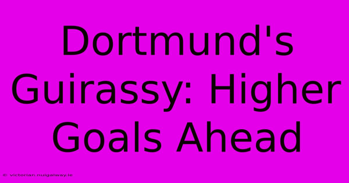 Dortmund's Guirassy: Higher Goals Ahead