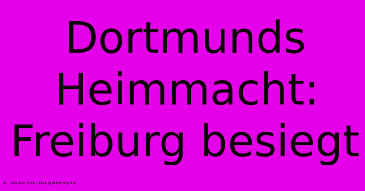 Dortmunds Heimmacht: Freiburg Besiegt