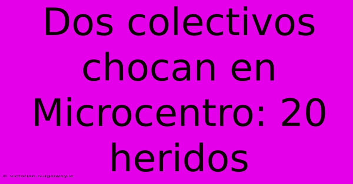 Dos Colectivos Chocan En Microcentro: 20 Heridos