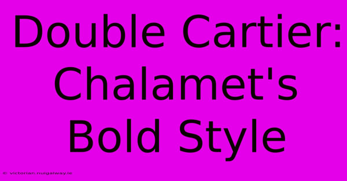 Double Cartier: Chalamet's Bold Style