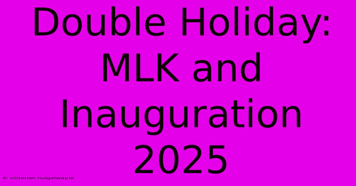 Double Holiday: MLK And Inauguration 2025