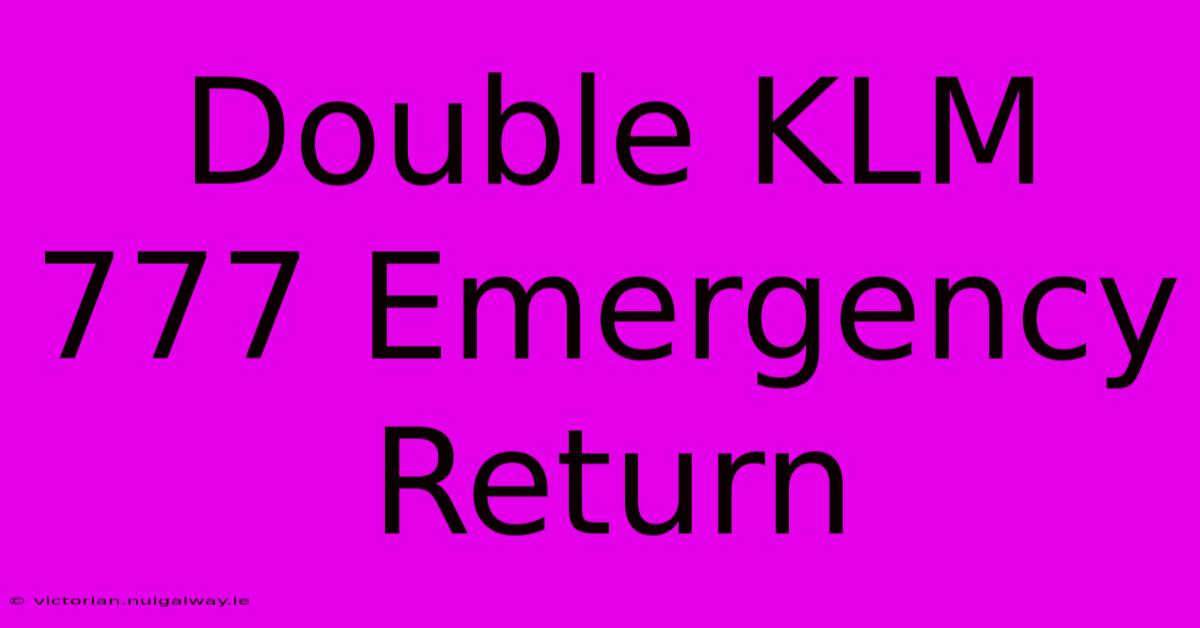 Double KLM 777 Emergency Return