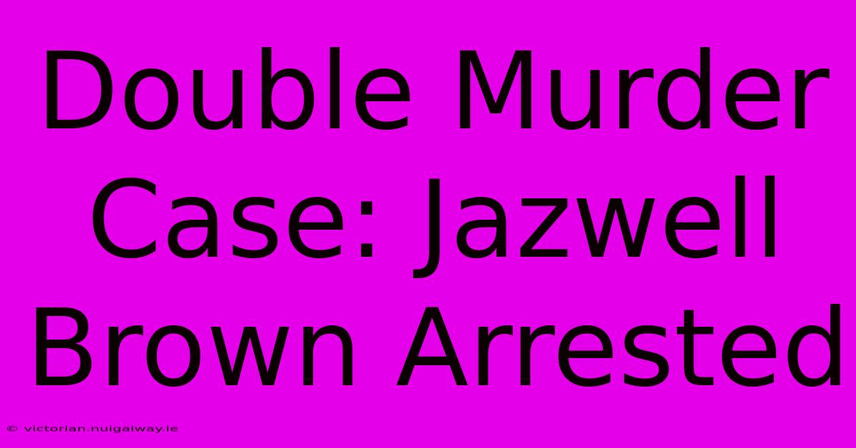 Double Murder Case: Jazwell Brown Arrested