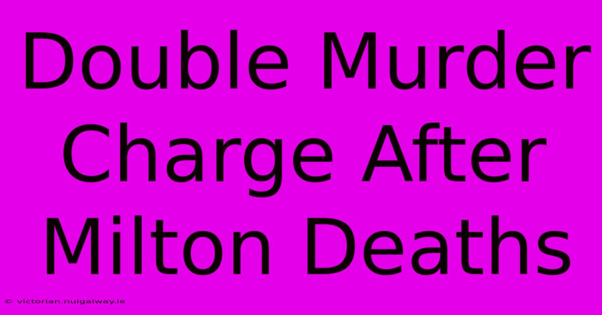 Double Murder Charge After Milton Deaths