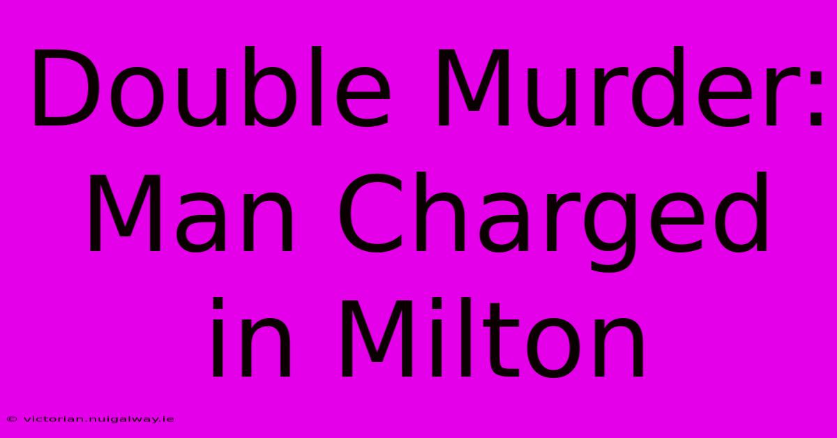 Double Murder: Man Charged In Milton