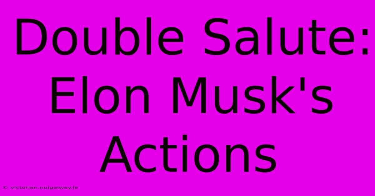 Double Salute: Elon Musk's Actions