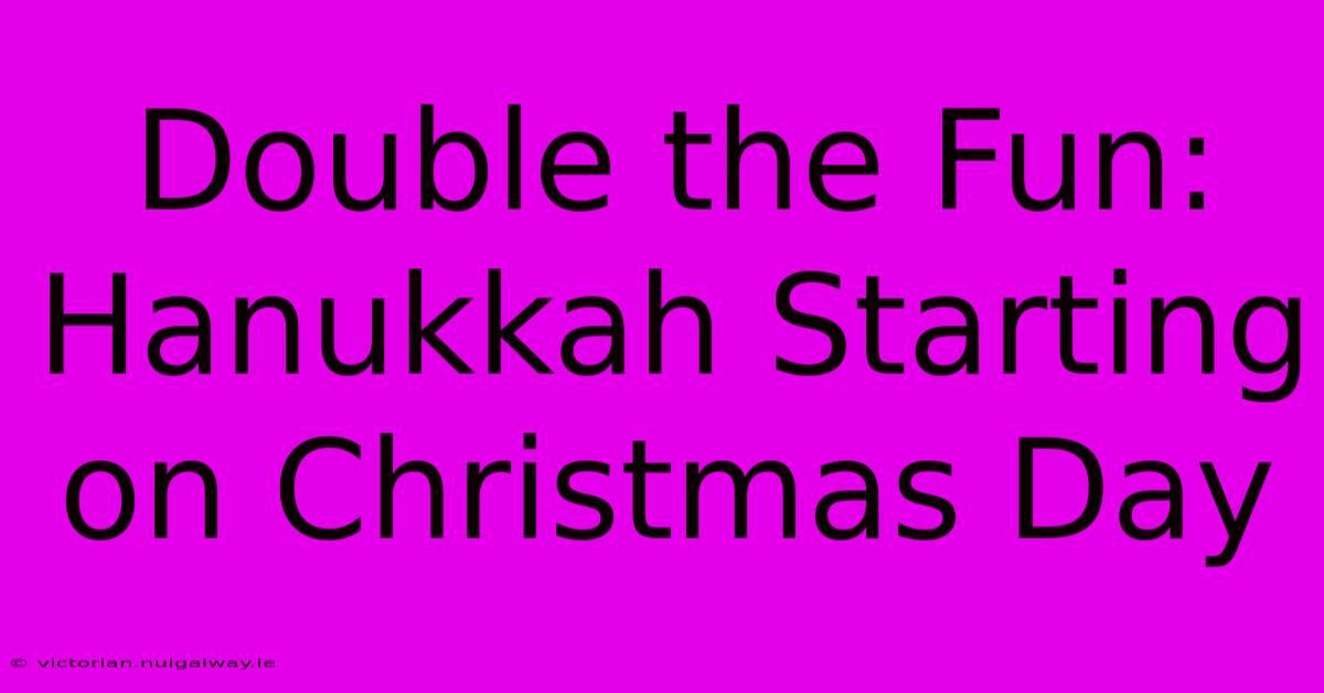 Double The Fun: Hanukkah Starting On Christmas Day