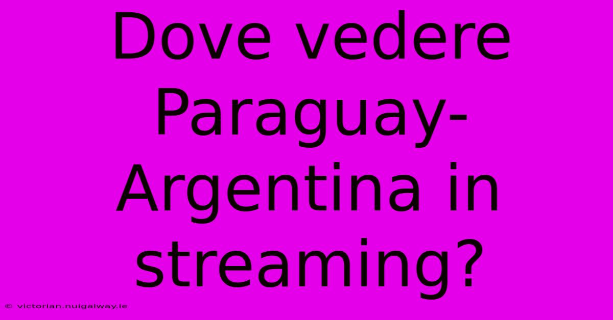 Dove Vedere Paraguay-Argentina In Streaming?