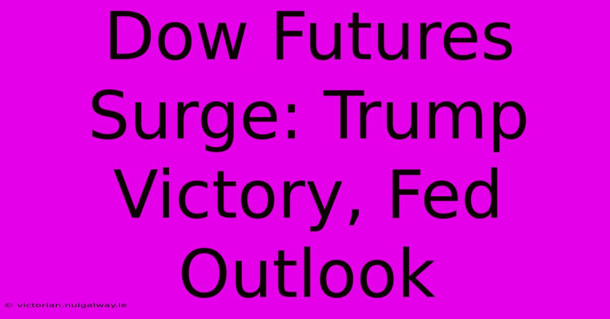 Dow Futures Surge: Trump Victory, Fed Outlook