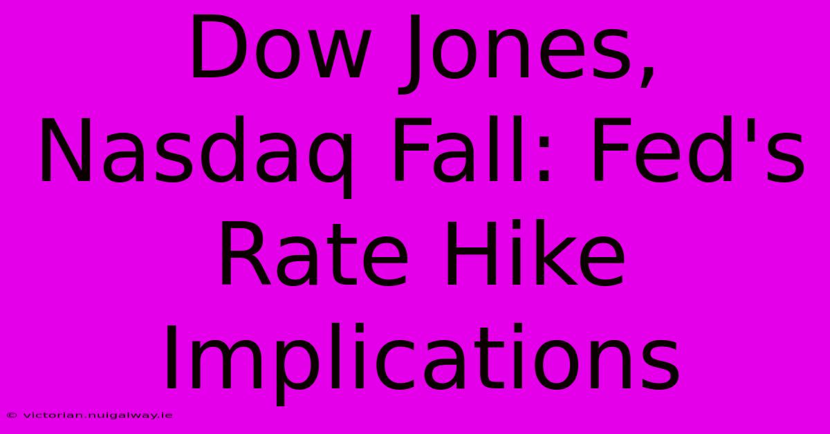 Dow Jones, Nasdaq Fall: Fed's Rate Hike Implications