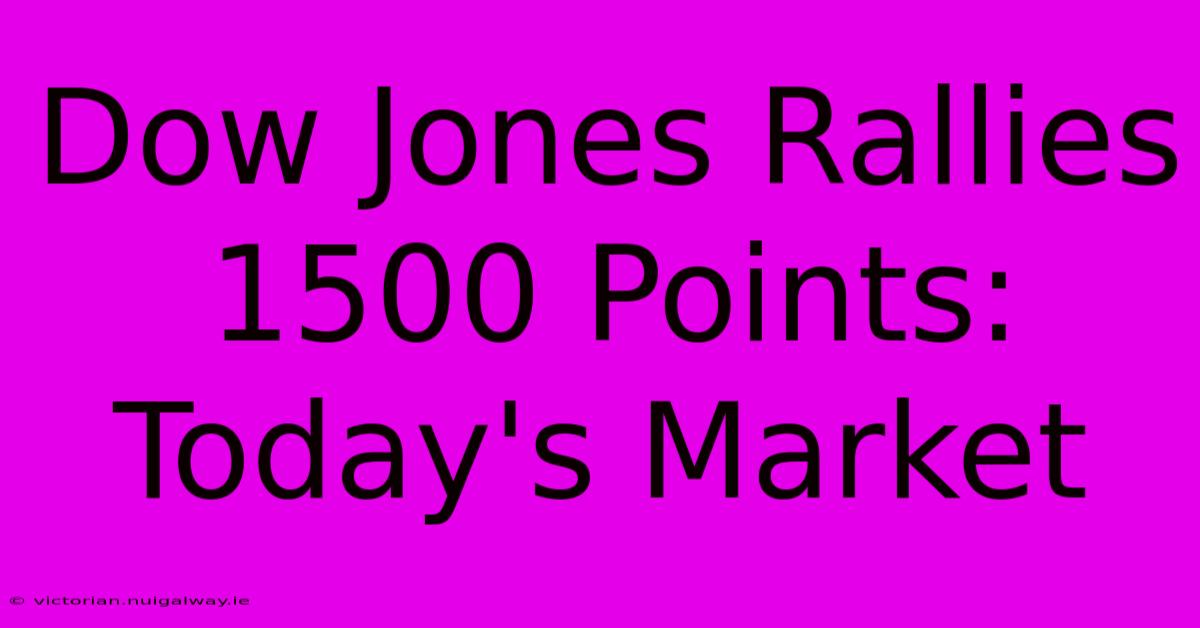 Dow Jones Rallies 1500 Points: Today's Market 