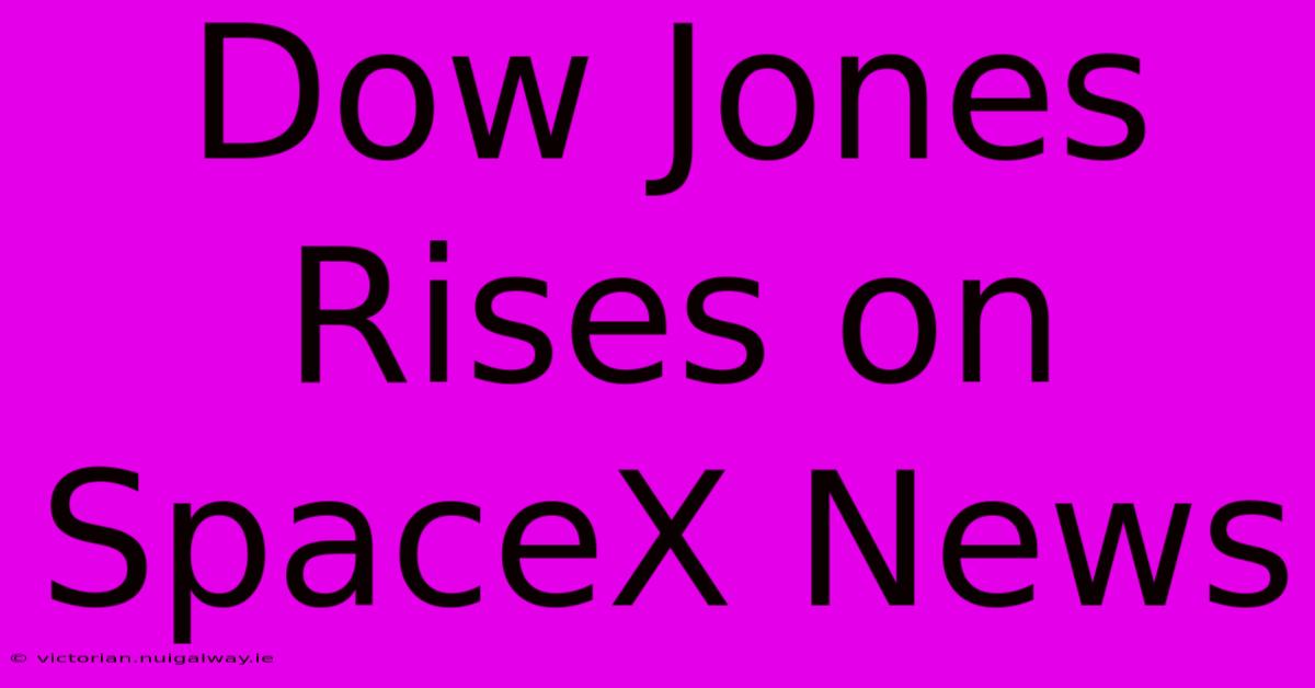 Dow Jones Rises On SpaceX News