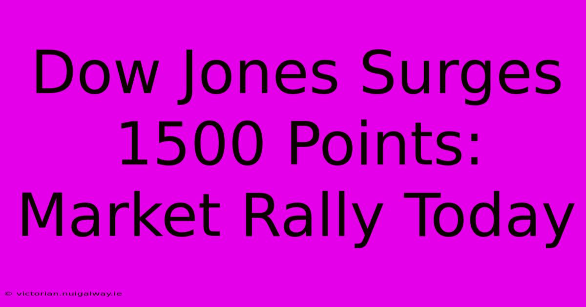 Dow Jones Surges 1500 Points: Market Rally Today