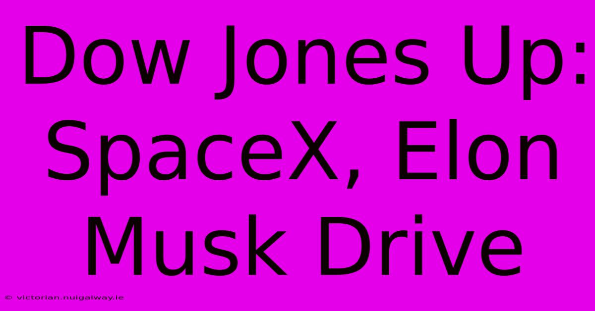 Dow Jones Up: SpaceX, Elon Musk Drive