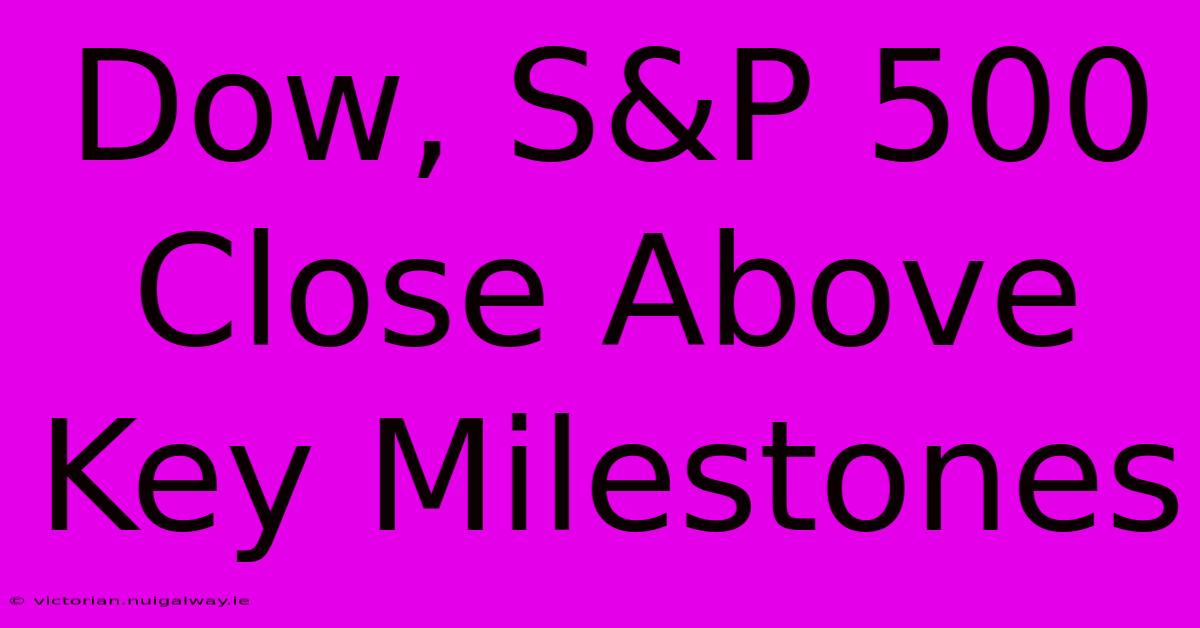 Dow, S&P 500 Close Above Key Milestones