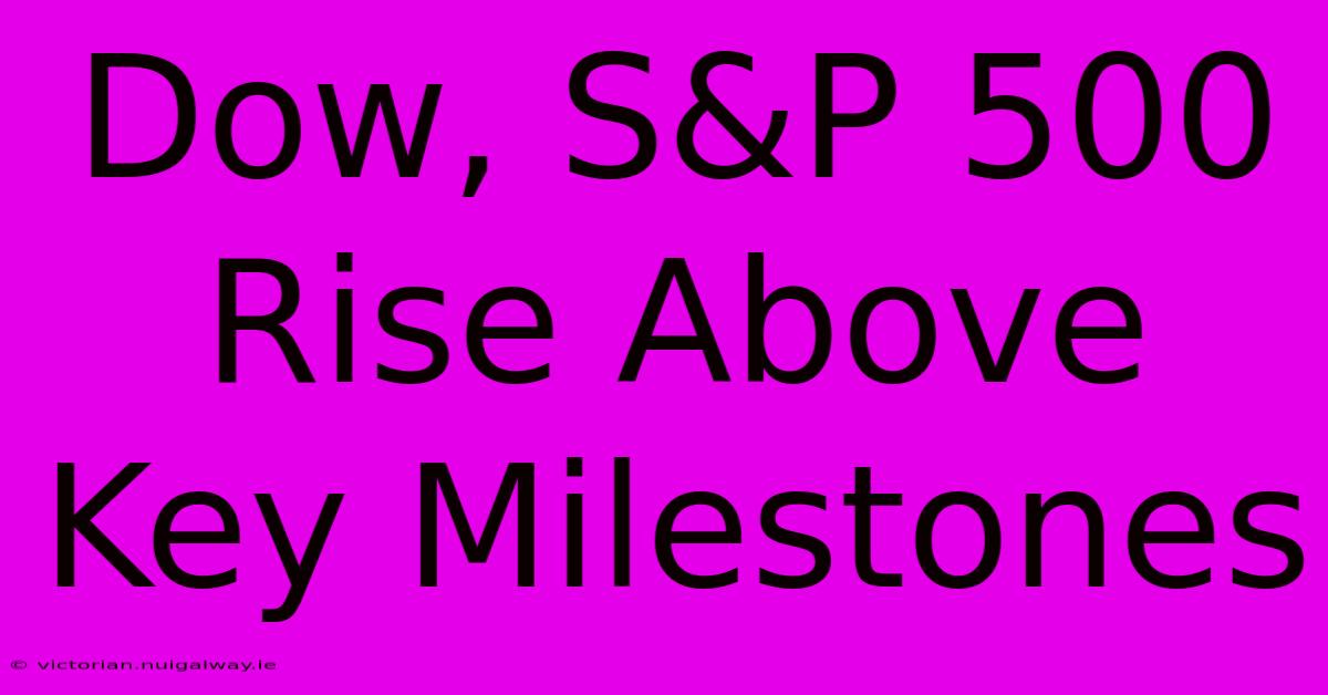 Dow, S&P 500 Rise Above Key Milestones