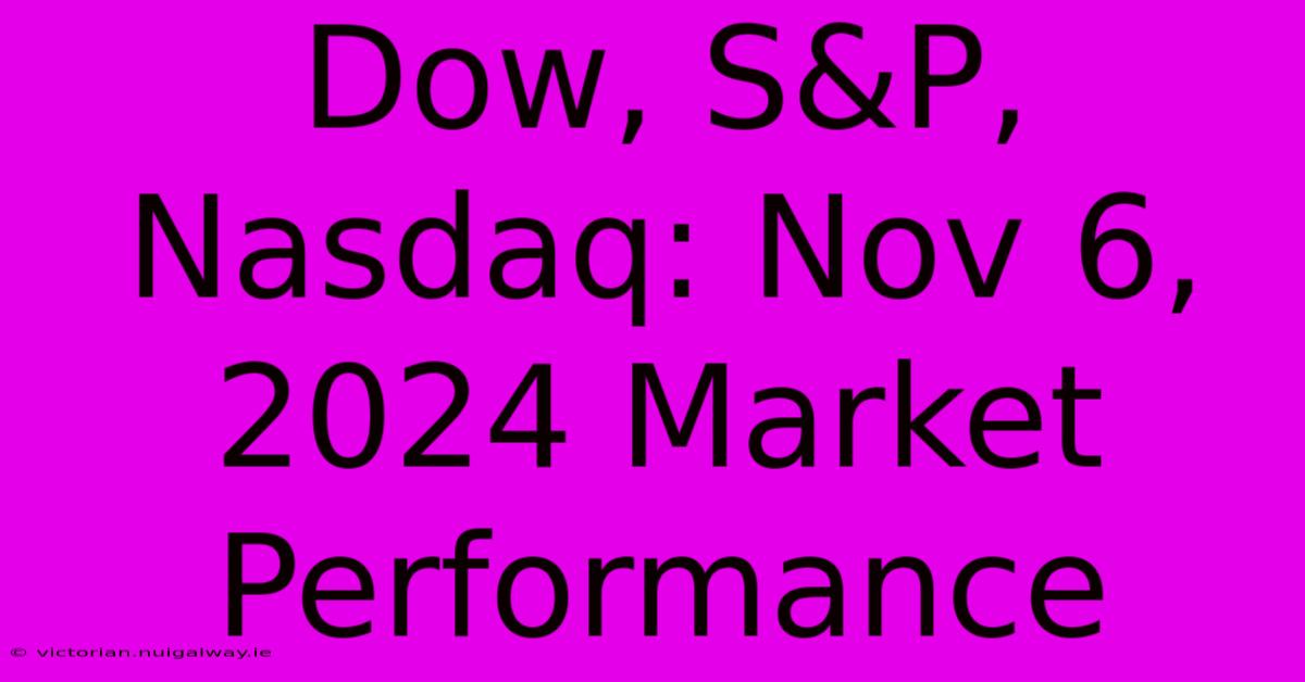 Dow, S&P, Nasdaq: Nov 6, 2024 Market Performance