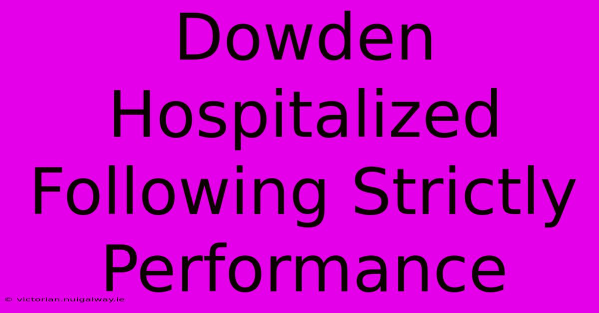 Dowden Hospitalized Following Strictly Performance