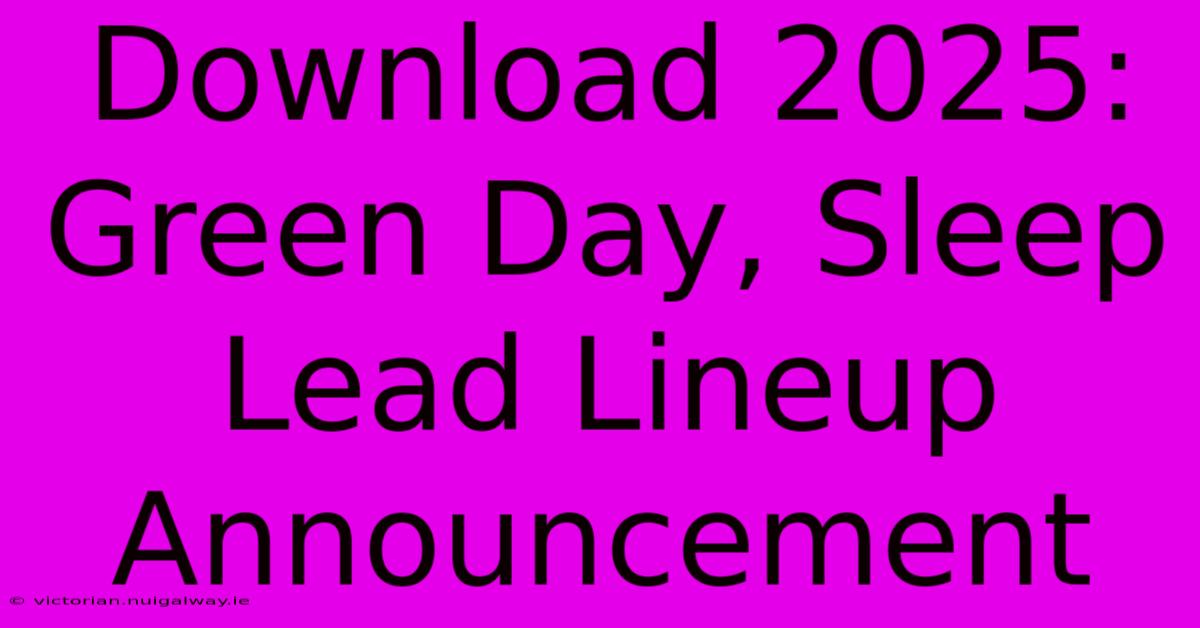 Download 2025: Green Day, Sleep Lead Lineup Announcement