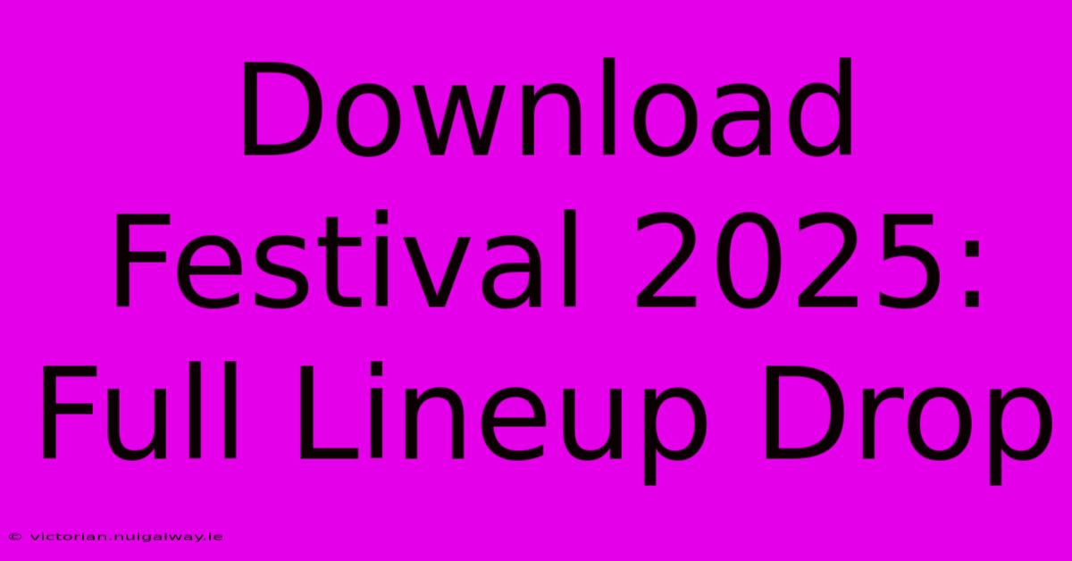 Download Festival 2025: Full Lineup Drop 