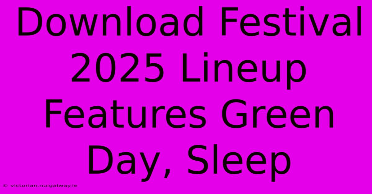 Download Festival 2025 Lineup Features Green Day, Sleep