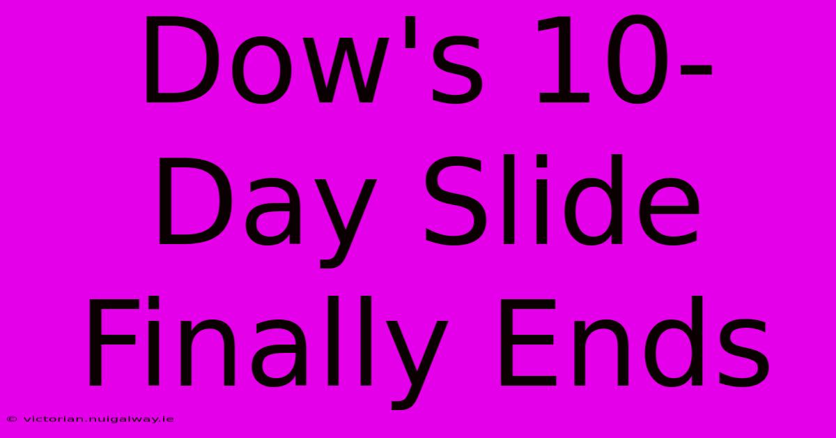 Dow's 10-Day Slide Finally Ends