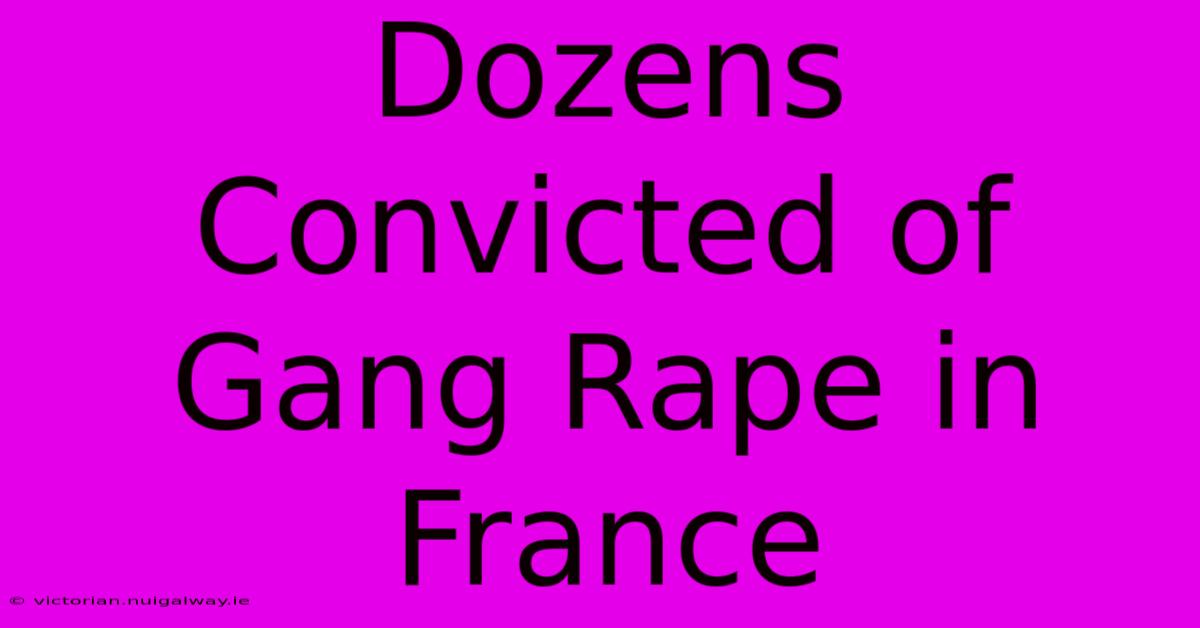 Dozens Convicted Of Gang Rape In France