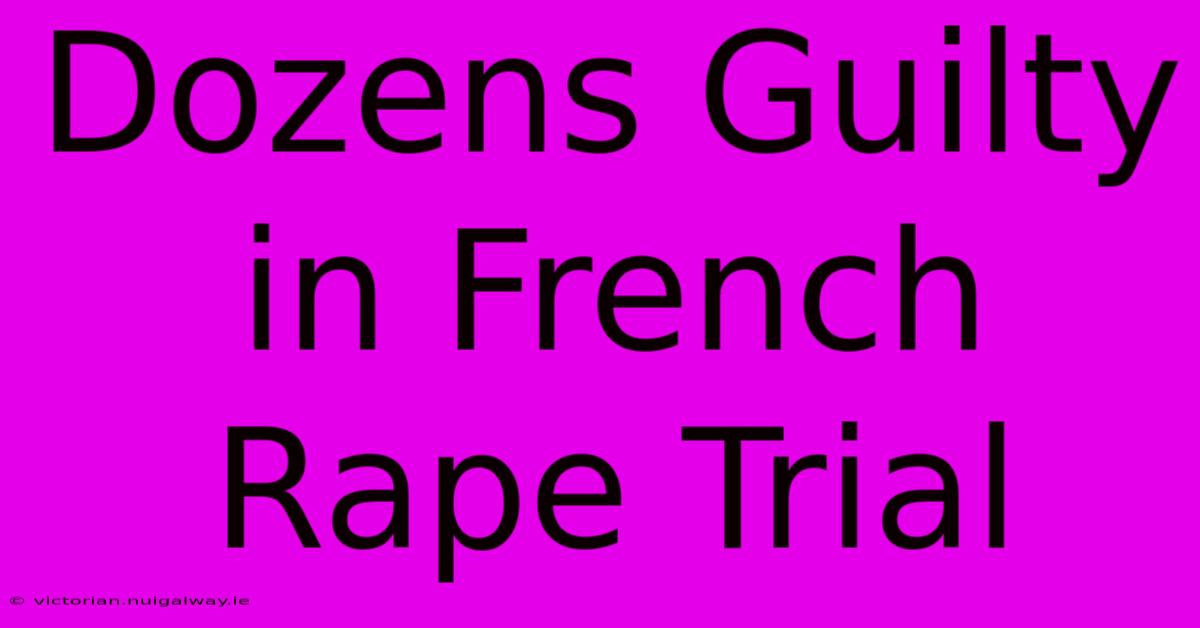 Dozens Guilty In French Rape Trial