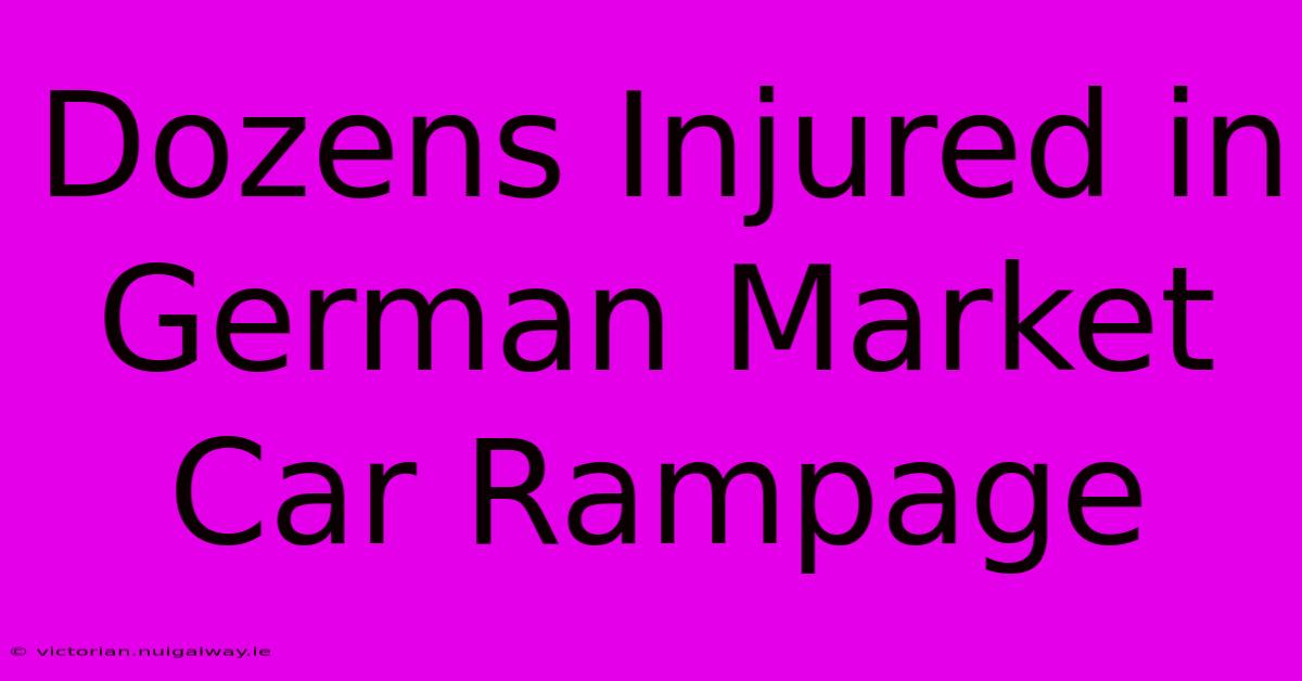 Dozens Injured In German Market Car Rampage