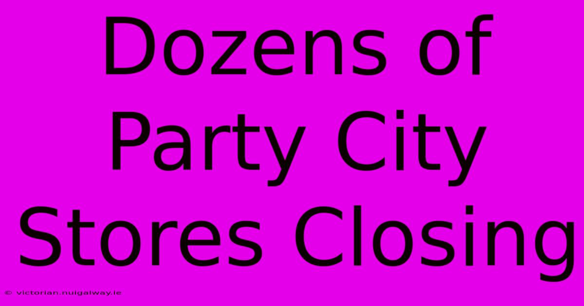 Dozens Of Party City Stores Closing