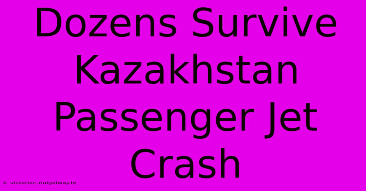 Dozens Survive Kazakhstan Passenger Jet Crash