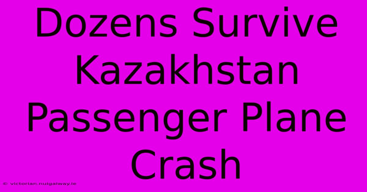 Dozens Survive Kazakhstan Passenger Plane Crash