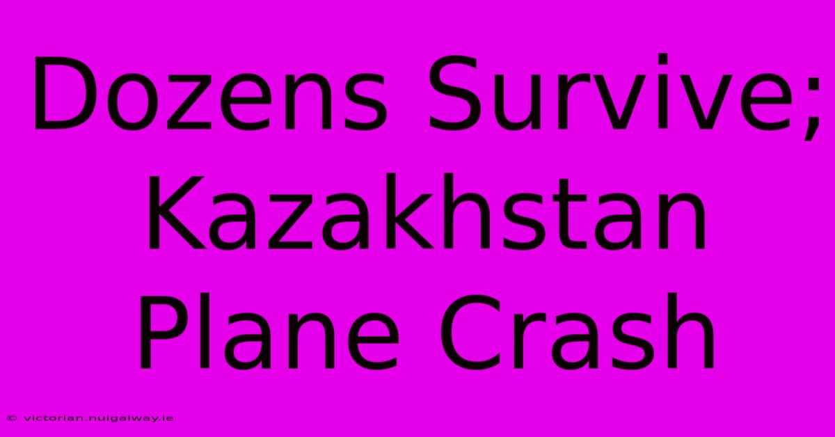 Dozens Survive; Kazakhstan Plane Crash