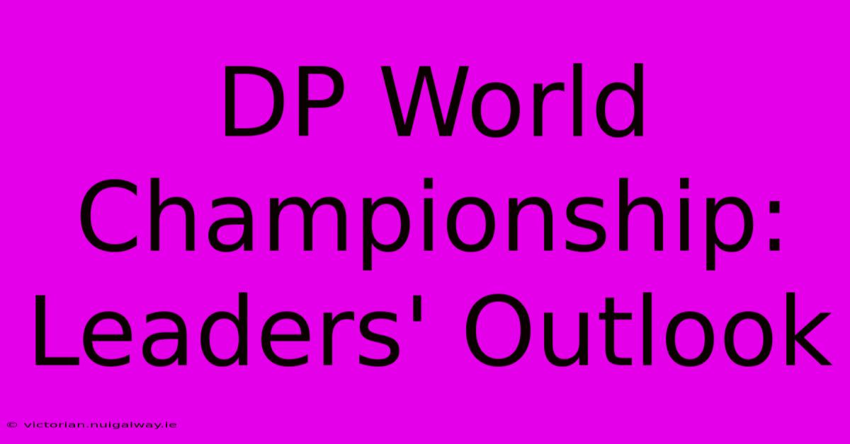 DP World Championship: Leaders' Outlook