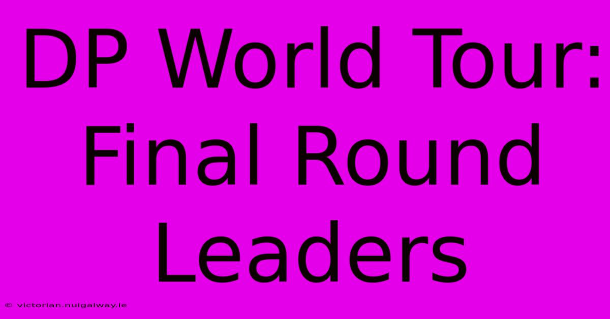 DP World Tour: Final Round Leaders