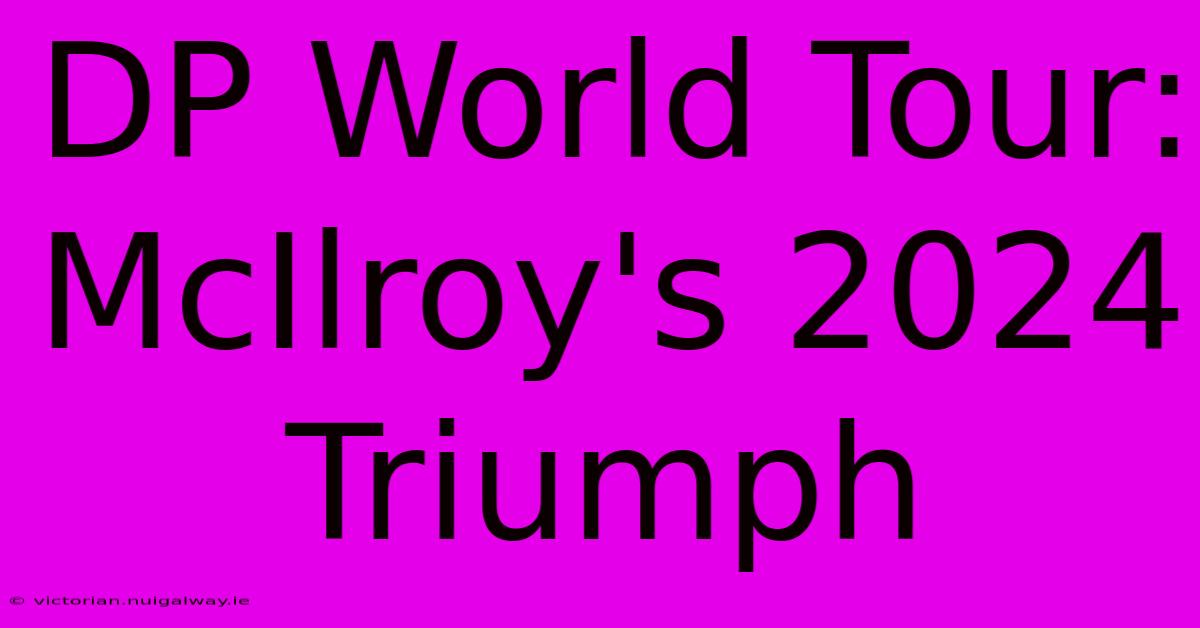 DP World Tour: McIlroy's 2024 Triumph