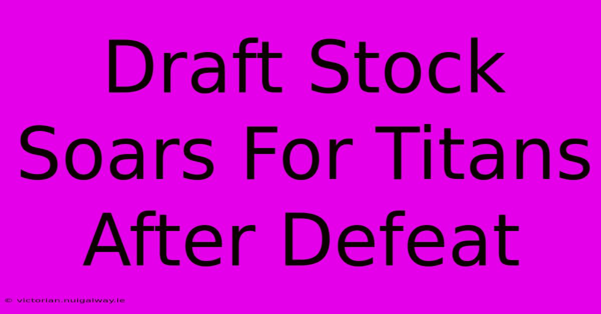 Draft Stock Soars For Titans After Defeat