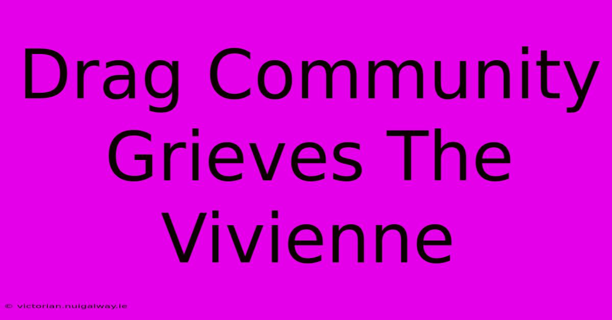 Drag Community Grieves The Vivienne