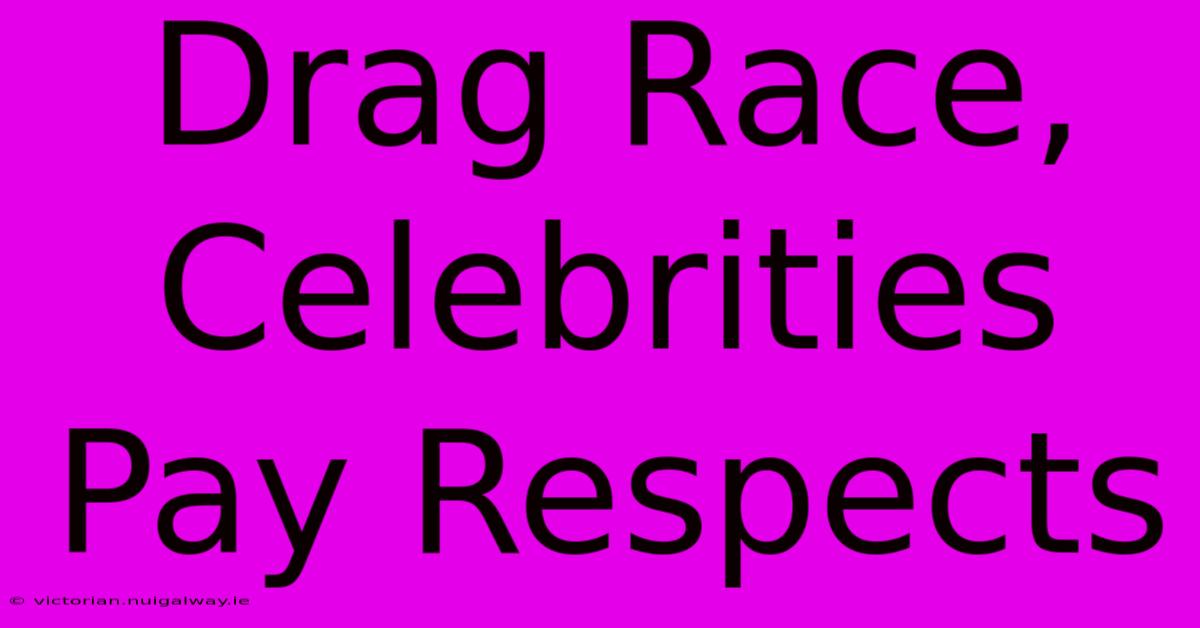 Drag Race, Celebrities Pay Respects