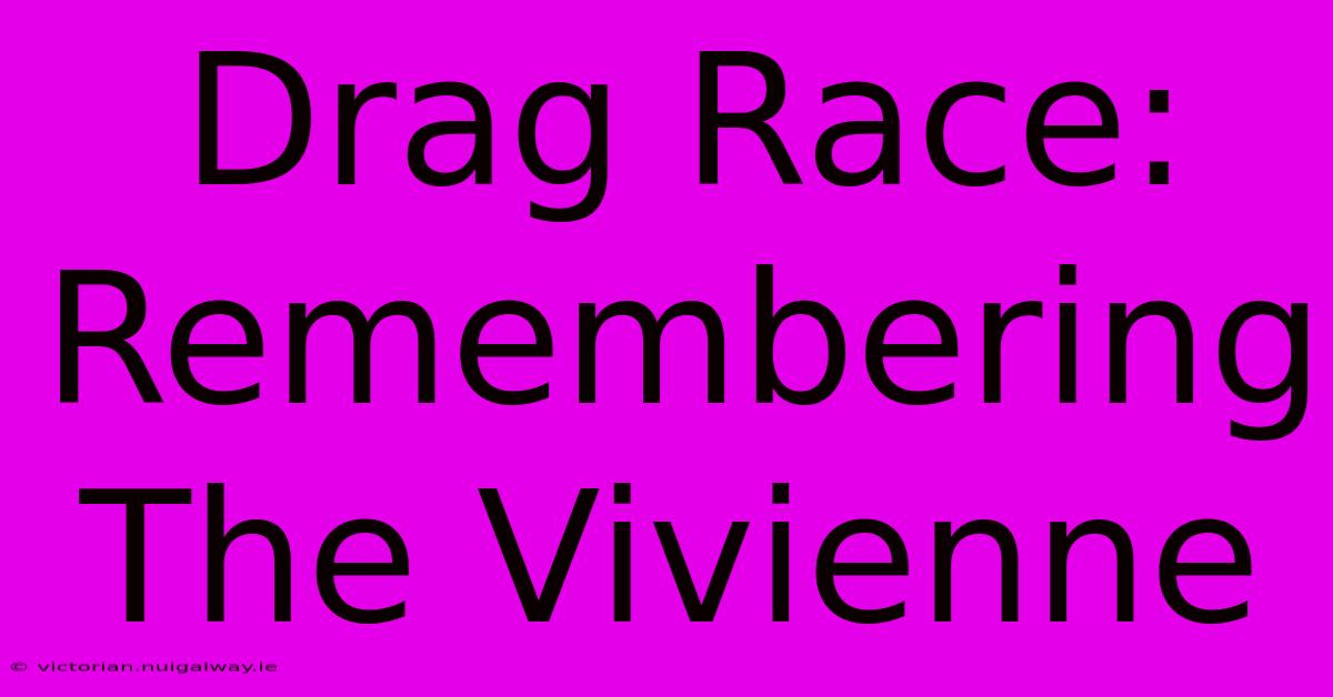 Drag Race: Remembering The Vivienne