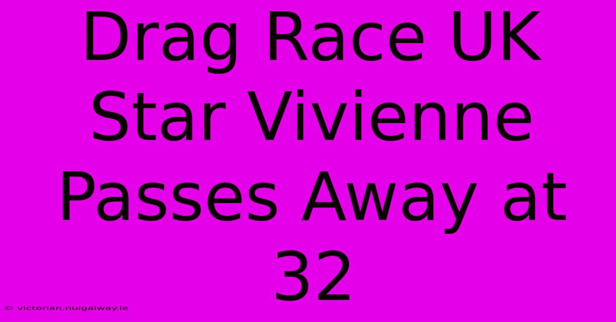 Drag Race UK Star Vivienne Passes Away At 32