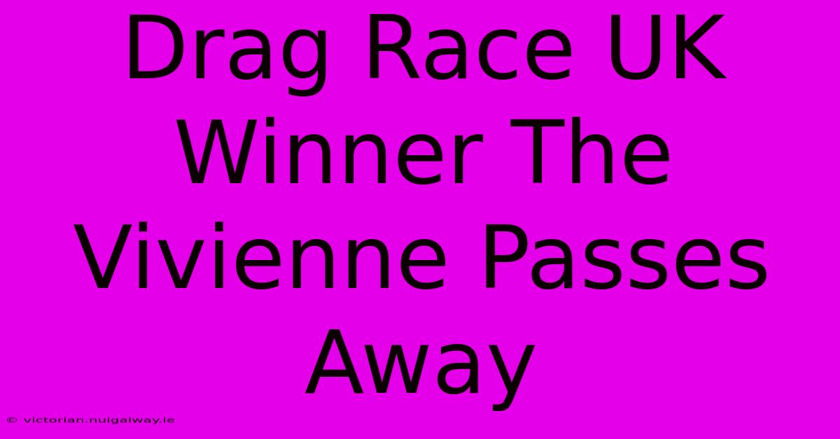 Drag Race UK Winner The Vivienne Passes Away