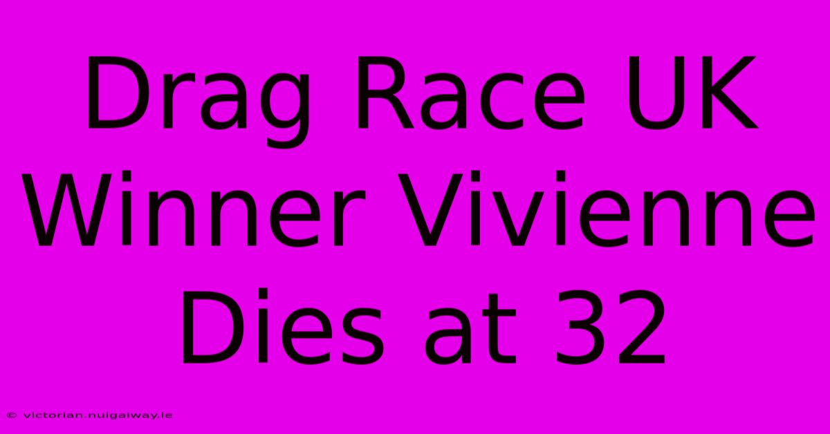 Drag Race UK Winner Vivienne Dies At 32