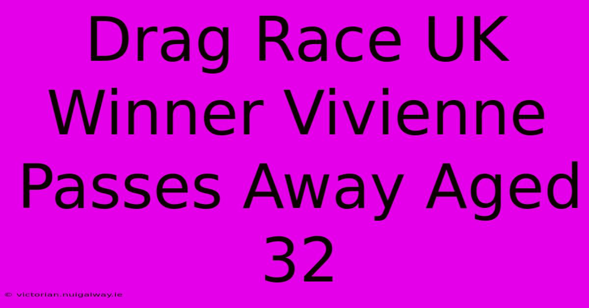 Drag Race UK Winner Vivienne Passes Away Aged 32