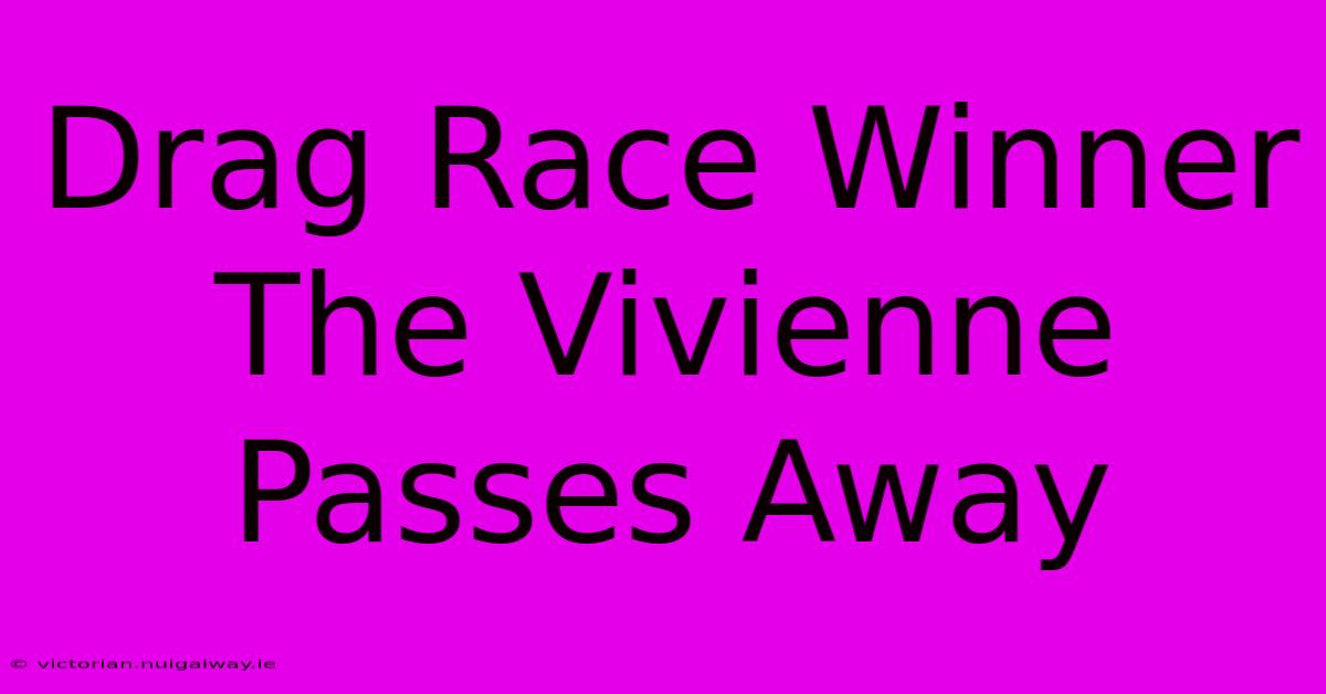 Drag Race Winner The Vivienne Passes Away