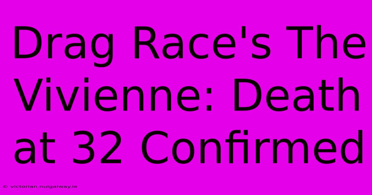 Drag Race's The Vivienne: Death At 32 Confirmed